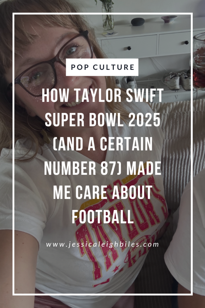 How Taylor Swift Super Bowl 2025 (and a Certain Number 87) Made Me Care About Football